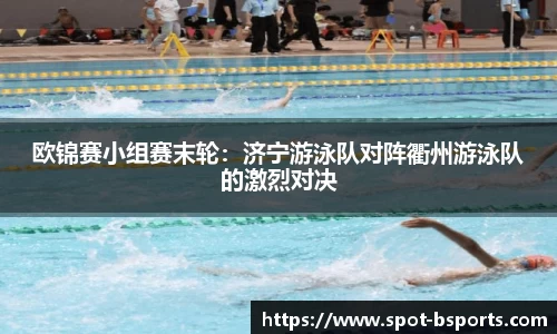 欧锦赛小组赛末轮:济宁游泳队对阵衢州游泳队的激烈对决