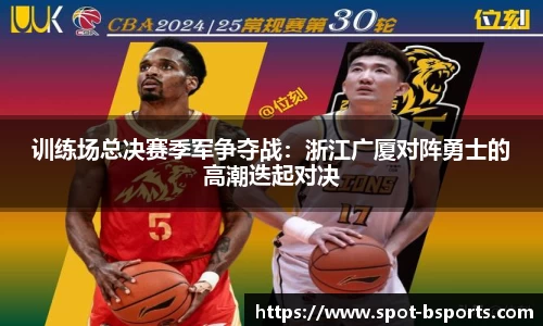训练场总决赛季军争夺战：浙江广厦对阵勇士的高潮迭起对决