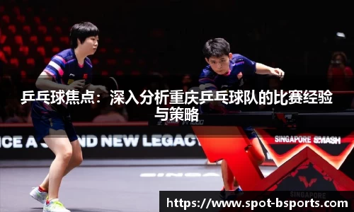 乒乓球焦点：深入分析重庆乒乓球队的比赛经验与策略